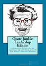 Quote Junkie  Leadership Edition A Fantastic Collection Of Leadership Quotes From Some Of The World's Greatest Leaders