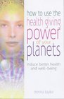 How to Use the Healing Power of Your Planets Induce Better Health and WellBeing