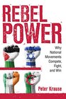 Rebel Power Why National Movements Compete Fight and Win
