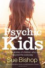 Psychic Kids True Life Stories of Children Who See Beyond the Everyday