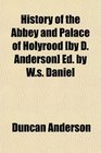 History of the Abbey and Palace of Holyrood  Ed by Ws Daniel
