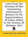 Letter from the Secretary of War Transmitting Information in Relation to the Superintendency of Indian Affairs in the Territory of Michigan 1822