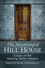 The Streaming of Hill House Essays on the Haunting Netflix Adaption