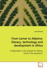 From Lerner to Adesina literacy technology and development in Africa If education is the answer for Africa what is the question
