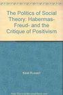 The politics of social theory Habermas Freud and the critique of positivism