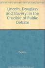 Lincoln Douglas and Slavery In the Crucible of Public Debate