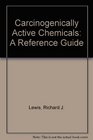 Carcinogenically Active Chemicals A Reference Guide