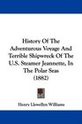 History Of The Adventurous Voyage And Terrible Shipwreck Of The US Steamer Jeannette In The Polar Seas