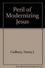 Peril of Modernizing Jesus