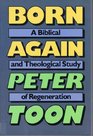 Born Again A Biblical and Theological Study of Regeneration