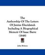 The Authorship Of The Letters Of Junius Elucidated Including A Biographical Memoir Of Isaac Barre
