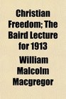 Christian Freedom The Baird Lecture for 1913