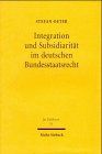 Integration und Subsidiaritat im deutschen Bundesstaatsrecht Untersuchungen zu Bundesstaatstheorie unter dem Grundgesetz