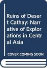 Ruins of Desert Cathay Narrative of Explorations in Central Asia