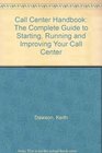 Call Center Handbook The Complete Guide to Starting Running and Improving Your Call Center