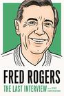 Fred Rogers The Last Interview and Other Conversations