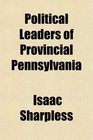 Political Leaders of Provincial Pennsylvania