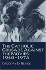 The Catholic Crusade against the Movies 19401975