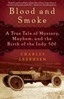 Blood and Smoke A True Tale of Mystery Mayhem and the Birth of the Indy 500