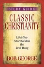 Classic Christianity Study Guide Life's Too Short to Miss the Real Thing
