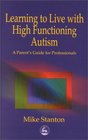 Learning to Live With High Functioning Autism A Parent's Guide for Professionals