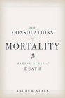 The Consolations of Mortality Making Sense of Death