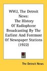 WWJ The Detroit News The History Of Radiophone Broadcasting By The Earliest And Foremost Of Newspaper Stations