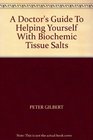 DOCTOR'S GUIDE TO HELPING YOURSELF WITH BIOCHEMIC TISSUE SALTS
