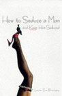 How to Seduce a Man and Keep Him Seduced