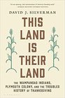 This Land Is Their Land The Wampanoag Indians Plymouth Colony and the Troubled History of Thanksgiving