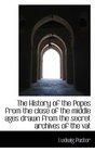 The History of the Popes from the close of the middle ages drawn from the secret archives of the vat