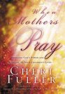 When Mothers Pray : Bringing God's Power and Blessing to Your Children's Lives
