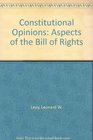 Constitutional Opinions Aspects of the Bill of Rights