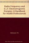RadioFrequency and Elf Electromagnetic Energies  A Handbook for Health Professionals