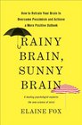 Rainy Brain Sunny Brain How to Retrain Your Brain to Overcome Pessimism and Achieve a More Positive Outlook