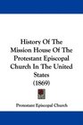 History Of The Mission House Of The Protestant Episcopal Church In The United States