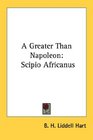 A Greater Than Napoleon Scipio Africanus