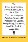 The Great Confessions Five Sinners And A Saint V2 The Unexpurgated Autobiographies Of Pompadour Cellini De Quincey Rousseau Franklin And St Augustine