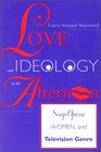 Love and Ideology in the Afternoon Soap Opera Women and Television Genre