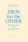 Eros for the Other Retaining Truth in a Pluralistic World
