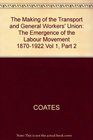 The Making of the Transport and General Workers' Union The Emergence of the Labour Movement 18701922 Vol 1 Part 2
