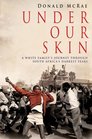 Under Our Skin A White Family's Journey Through South Africa's Darkest Years