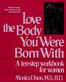 Love the Body You Were Born With A TenStep Workbook for Women