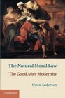The Natural Moral Law The Good after Modernity