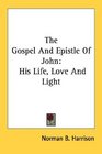 The Gospel And Epistle Of John His Life Love And Light