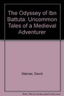The Odyssey of Ibn Battuta Uncommon Tales of a Medieval Adventurer