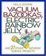Vacuum Bazookas Electric Rainbow Jelly and 27 Other Saturday Science Projects