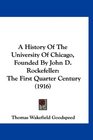 A History Of The University Of Chicago Founded By John D Rockefeller The First Quarter Century