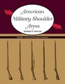 American Military Shoulder Arms Volume I Colonial and Revolutionary War Arms