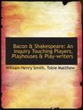 Bacon   Shakespeare An Inquiry Touching Players Playhouses  Playwriters
